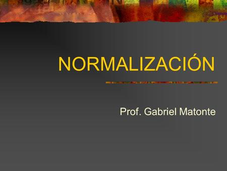 NORMALIZACIÓN Prof. Gabriel Matonte.