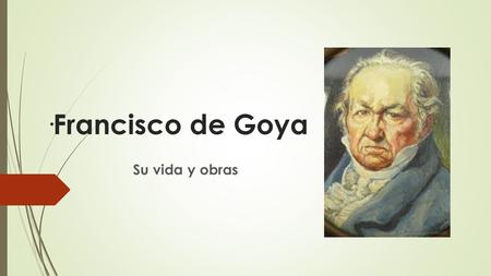 ·Francisco de Goya Su vida y obras.