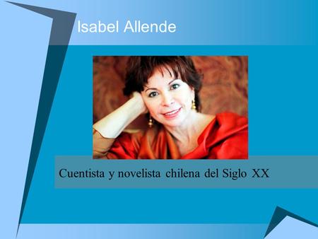 Isabel Allende Cuentista y novelista chilena del Siglo XX.