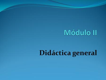 Módulo II Didáctica general.