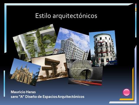 Estilo arquitectónicos Mauricio Heras 1ero “A” Diseño de Espacios Arquitectónicos.