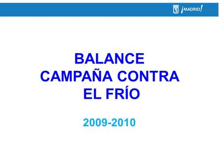 BALANCE CAMPAÑA CONTRA EL FRÍO 2009-2010. Objetivos  Más plazas: 1.806  Más intervención en la calle  Mayor sensibilización social  Programas específicos.