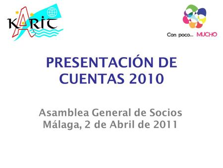 PRESENTACIÓN DE CUENTAS 2010 Asamblea General de Socios Málaga, 2 de Abril de 2011.