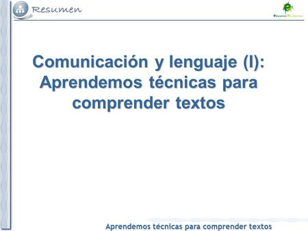 Comunicación y lenguaje (I): Aprendemos técnicas para comprender textos 1 1.