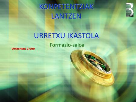 KONPETENTZIAK LANTZEN URRETXU IKASTOLA Formazio-saioa Urtarrilak 2.009.