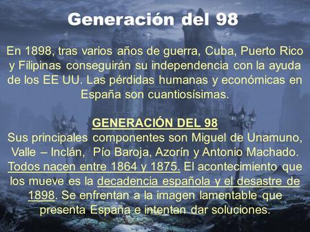 Generación del 98 En 1898, tras varios años de guerra, Cuba, Puerto Rico y Filipinas conseguirán su independencia con la ayuda de los EE UU. Las pérdidas.