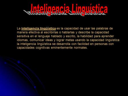 La inteligencia lingüística es la capacidad de usar las palabras de manera efectiva al escribirlas o hablarlas y describe la capacidad sensitiva en el.