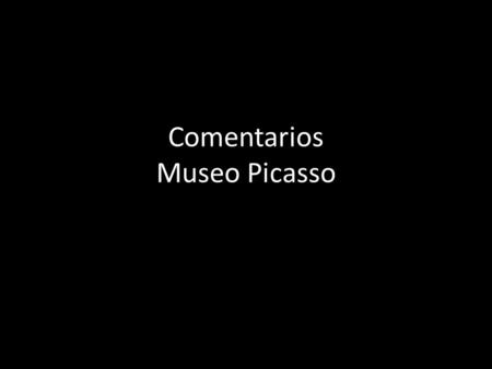 Comentarios Museo Picasso. My mother said to me, 'If you are a soldier, you will become a general. If you are a monk, you will become the Pope.' Instead,