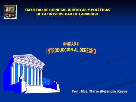 FACULTAD DE CIENCIAS JURIDICAS Y POLÍTICAS DE LA UNIVERSIDAD DE CARABOBO FACULTAD DE CIENCIAS JURIDICAS Y POLÍTICAS DE LA UNIVERSIDAD DE CARABOBO Prof.
