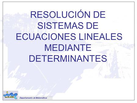 RESOLUCIÓN DE SISTEMAS DE ECUACIONES LINEALES MEDIANTE DETERMINANTES