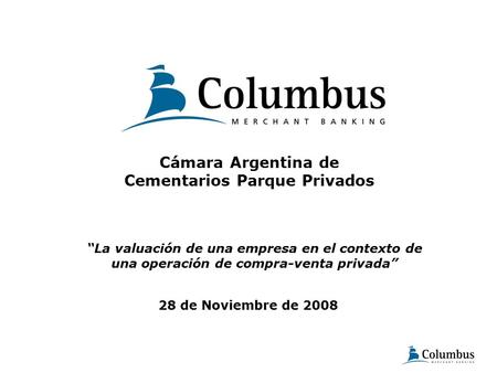 1 Cámara Argentina de Cementarios Parque Privados 28 de Noviembre de 2008 “La valuación de una empresa en el contexto de una operación de compra-venta.