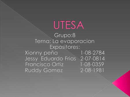 UTESA Grupo:8 Tema: La evaporacion Expositores: Xionny peña