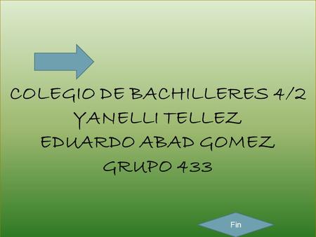 COLEGIO DE BACHILLERES 4/2 YANELLI TELLEZ EDUARDO ABAD GOMEZ GRUPO 433 Fin.