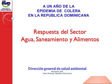 Respuesta del Sector Agua, Saneamiento y Alimentos Dirección general de salud ambiental Noviembre 2011 Santo Domingo, República Dominicana.