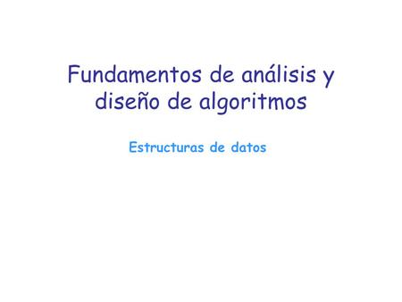 Estructuras de datos Fundamentos de análisis y diseño de algoritmos.