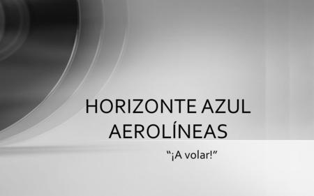 “¡A volar!” HORIZONTE AZUL AEROLÍNEAS. ¡La principal aerolínea de vuelos chárter de aventura en los Estados Unidos! Docenas de destinos emocionantes y.