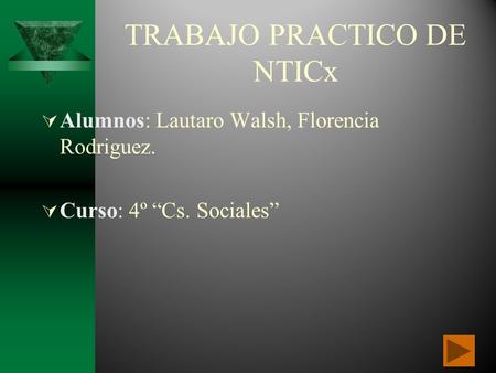 TRABAJO PRACTICO DE NTICx  Alumnos: Lautaro Walsh, Florencia Rodriguez.  Curso: 4º “Cs. Sociales”