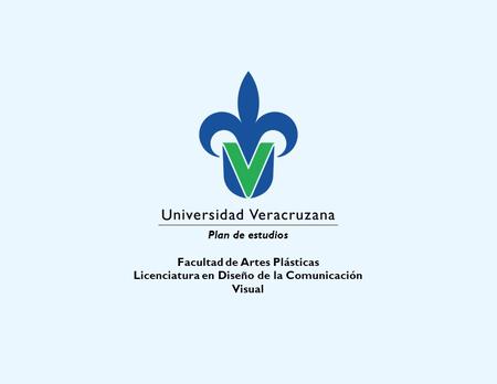 Plan de estudios Facultad de Artes Plásticas Licenciatura en Diseño de la Comunicación Visual.
