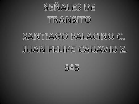 SEÑALES DE TRANSITO SANTIAGO PALACINO C. JUAN FELIPE CADAVID Z. 9º5.