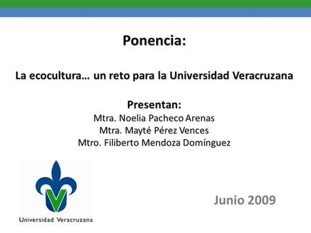 Sistema Institucional de Tutorías Ponencia: La ecocultura… un reto para la Universidad Veracruzana Presentan: Mtra. Noelia Pacheco Arenas Mtra. Mayté Pérez.