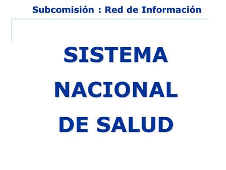 SISTEMANACIONAL DE SALUD Subcomisión : Red de Información.
