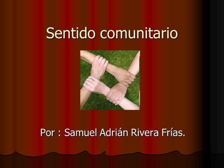 Sentido comunitario Por : Samuel Adrián Rivera Frías.