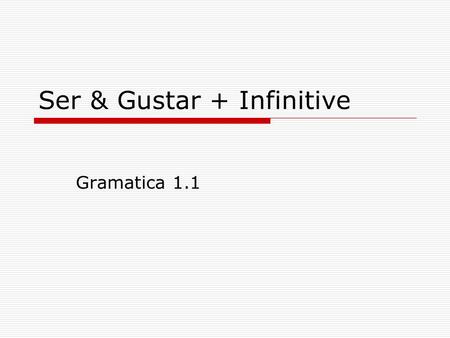 Ser & Gustar + Infinitive Gramatica 1.1. Subject pronouns….  Indicate who is being described or who does the action in a sentence I = Yo You (familiar)