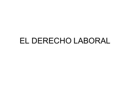 EL DERECHO LABORAL.
