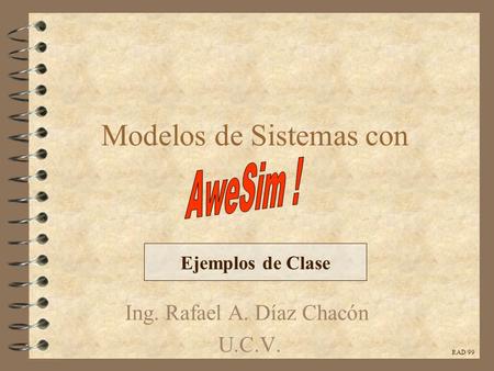 Modelos de Sistemas con Ing. Rafael A. Díaz Chacón U.C.V. RAD/99 Ejemplos de Clase.