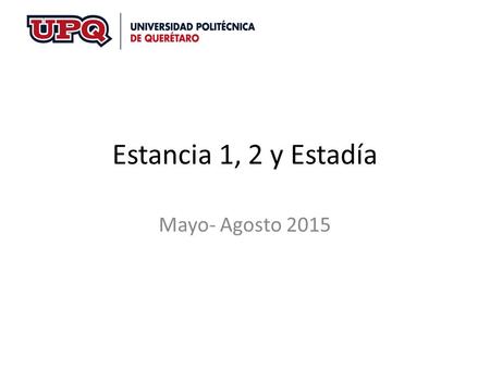 Estancia 1, 2 y Estadía Mayo- Agosto 2015.