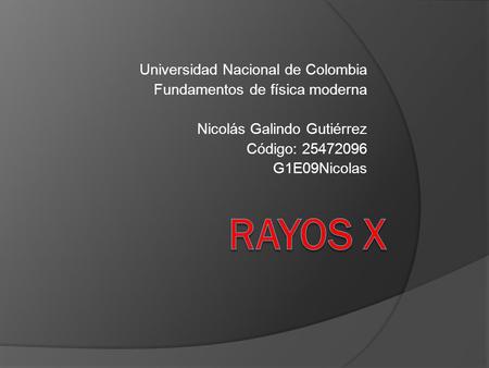 RAYOS X Universidad Nacional de Colombia Fundamentos de física moderna