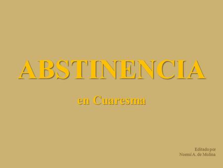 ABSTINENCIA en Cuaresma Editado por Noemí A. de Molina.