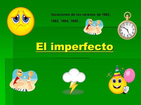 El imperfecto El imperfecto Vacaciones de los veranos de 1982, 1983, 1984, 1985…