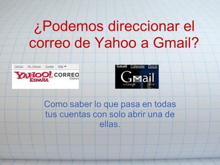 ¿Podemos direccionar el correo de Yahoo a Gmail? Como saber lo que pasa en todas tus cuentas con solo abrir una de ellas.