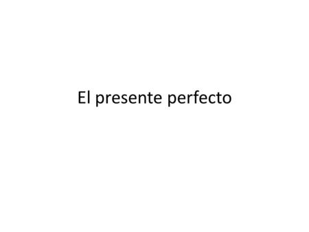 El presente perfecto. The present perfect Used to refer to actions that occurred in the past and still occur today. The price of gasoline has risen the.
