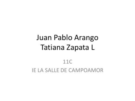 Juan Pablo Arango Tatiana Zapata L 11C IE LA SALLE DE CAMPOAMOR.
