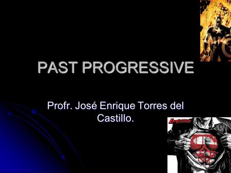 PAST PROGRESSIVE Profr. José Enrique Torres del Castillo.