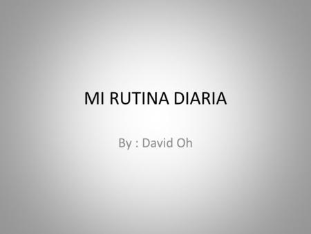MI RUTINA DIARIA By : David Oh.