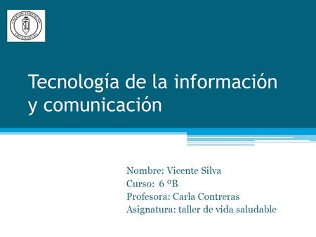 Tecnología de la información y comunicación Nombre: Vicente Silva Curso: 6 ºB Profesora: Carla Contreras Asignatura: taller de vida saludable.