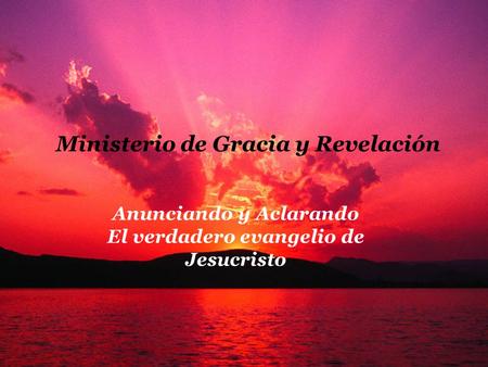 Ministerio de Gracia y Revelación El verdadero evangelio de Jesucristo