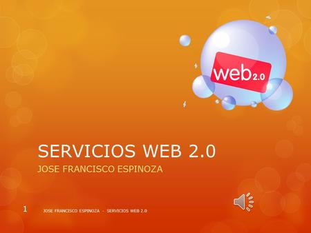 SERVICIOS WEB 2.0 JOSE FRANCISCO ESPINOZA JOSE FRANCISCO ESPINOZA - SERVICIOS WEB 2.0 1.