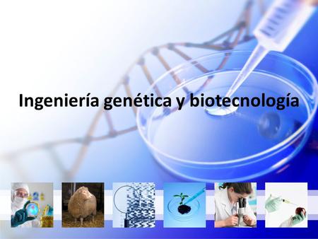 Ingeniería genética y biotecnología