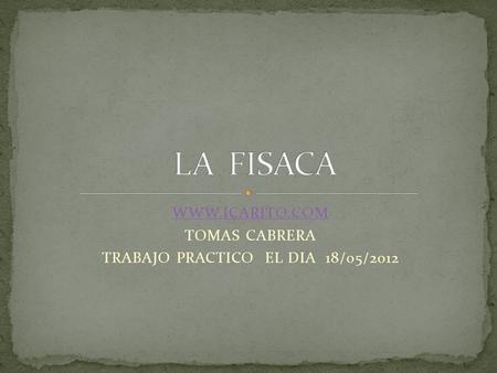 WWW.ICARITO.COM TOMAS CABRERA TRABAJO PRACTICO EL DIA 18/05/2012.