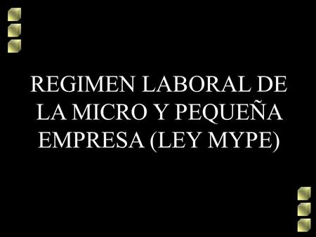 REGIMEN LABORAL DE LA MICRO Y PEQUEÑA EMPRESA (LEY MYPE)