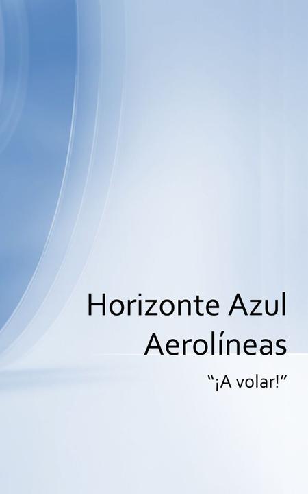 “¡A volar!” Horizonte Azul Aerolíneas. ¡La principal aerolínea de vuelos chárter de aventura en los Estados Unidos! Docenas de destinos emocionantes y.