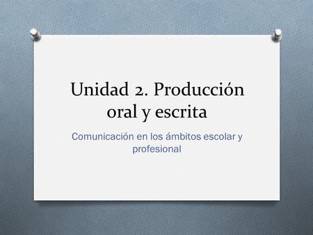 Unidad 2. Producción oral y escrita