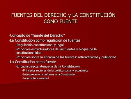 FUENTES DEL DERECHO y LA CONSTITUCIÓN COMO FUENTE - Concepto de “fuente del Derecho” - La Constitución como regulación de fuentes -Regulación constitucional.