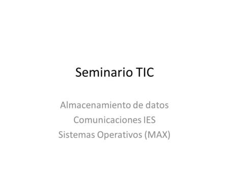 Seminario TIC Almacenamiento de datos Comunicaciones IES Sistemas Operativos (MAX)