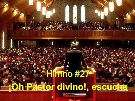 Himno #27 ¡Oh Pastor divino!, escucha Himno #27 ¡Oh Pastor divino!, escucha.