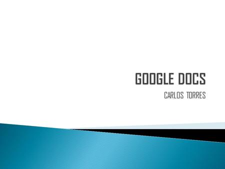 CARLOS TORRES. Google Docs es un sencillo pero potente procesador de texto y hoja de cálculo, todo en línea, que nos permite crear nuevos documentos,